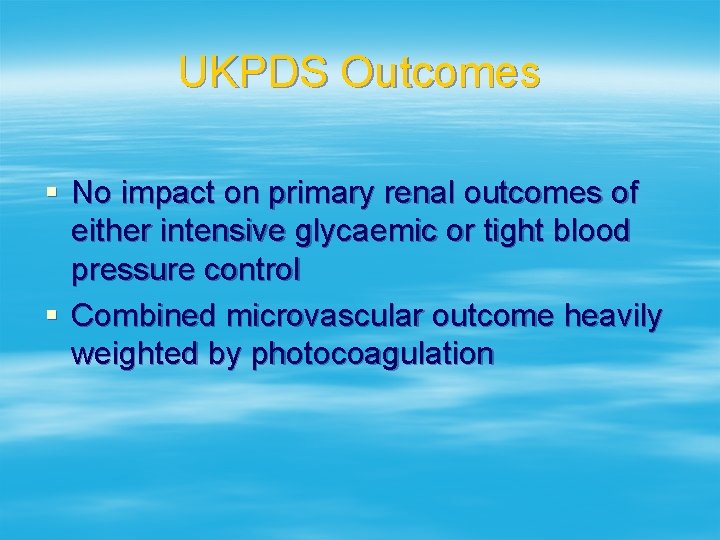 UKPDS Outcomes § No impact on primary renal outcomes of either intensive glycaemic or
