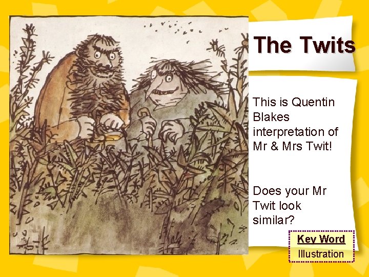 The Twits This is Quentin Blakes interpretation of Mr & Mrs Twit! Does your