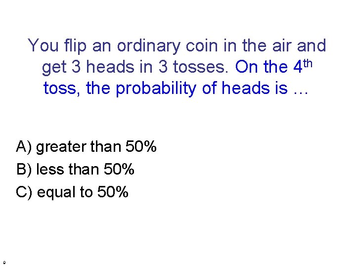 You flip an ordinary coin in the air and get 3 heads in 3