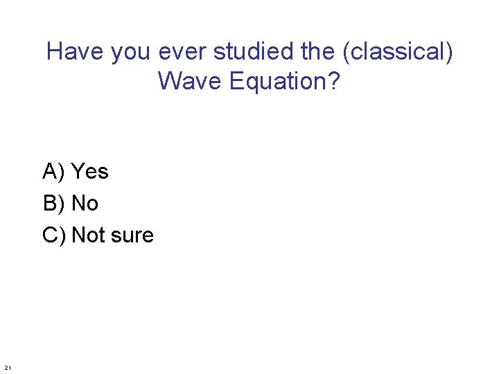 Have you ever studied the (classical) Wave Equation? A) Yes B) No C) Not