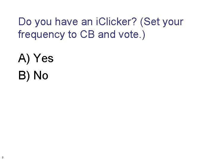 Do you have an i. Clicker? (Set your frequency to CB and vote. )