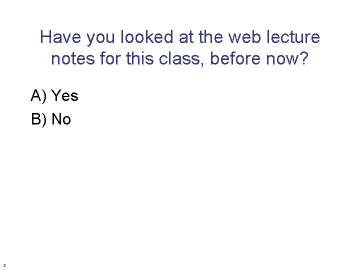 Have you looked at the web lecture notes for this class, before now? A)