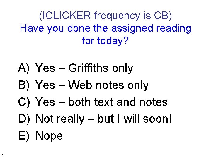 (ICLICKER frequency is CB) Have you done the assigned reading for today? A) B)