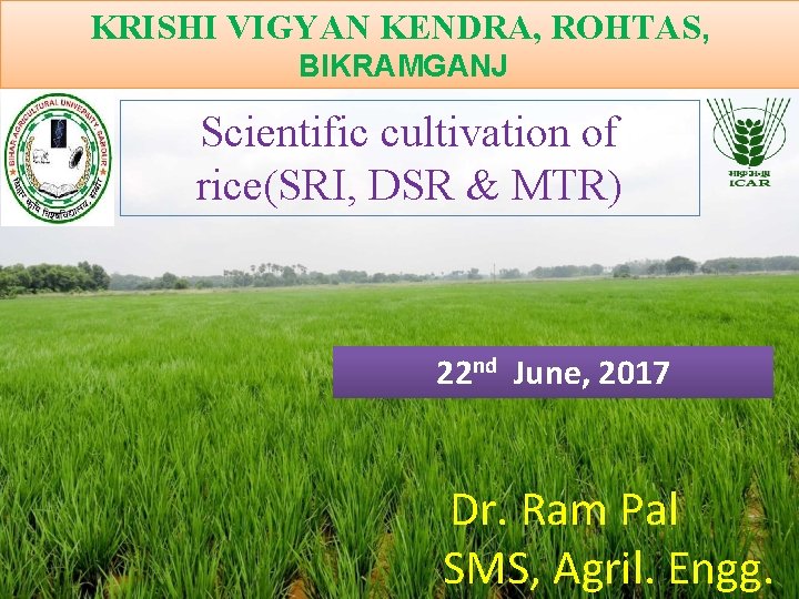 KRISHI VIGYAN KENDRA, ROHTAS, BIKRAMGANJ Scientific cultivation of rice(SRI, DSR & MTR) 22 nd