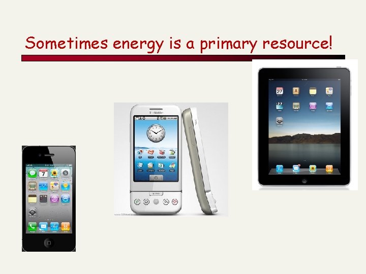 Sometimes energy is a primary resource! 