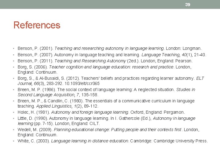 39 References • Benson, P. (2001). Teaching and researching autonomy in language learning. London: