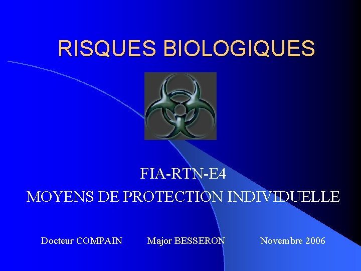 RISQUES BIOLOGIQUES FIA-RTN-E 4 MOYENS DE PROTECTION INDIVIDUELLE Docteur COMPAIN Major BESSERON Novembre 2006