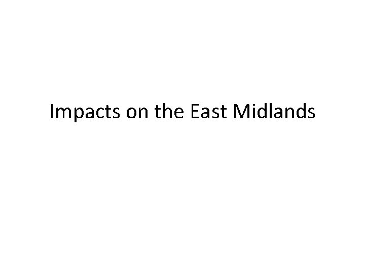 Impacts on the East Midlands 