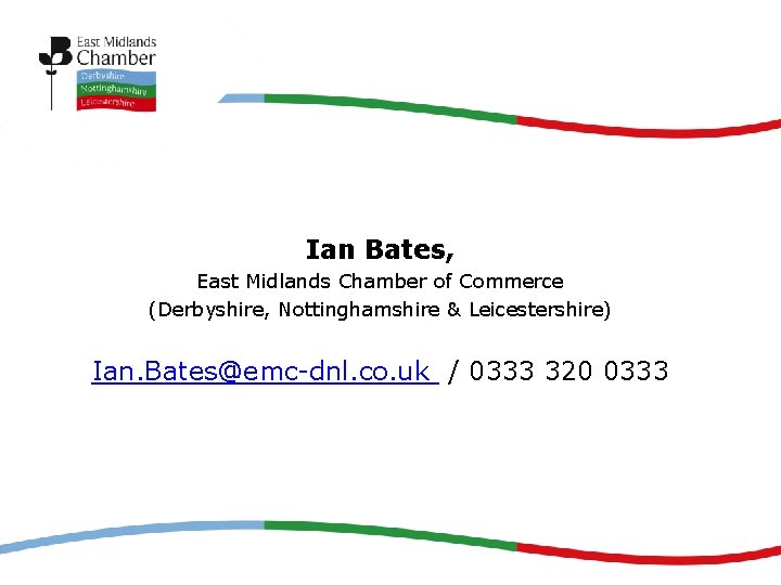 Ian Bates, East Midlands Chamber of Commerce (Derbyshire, Nottinghamshire & Leicestershire) Ian. Bates@emc-dnl. co.