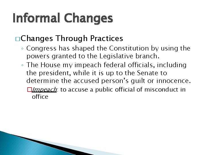 Informal Changes � Changes Through Practices ◦ Congress has shaped the Constitution by using