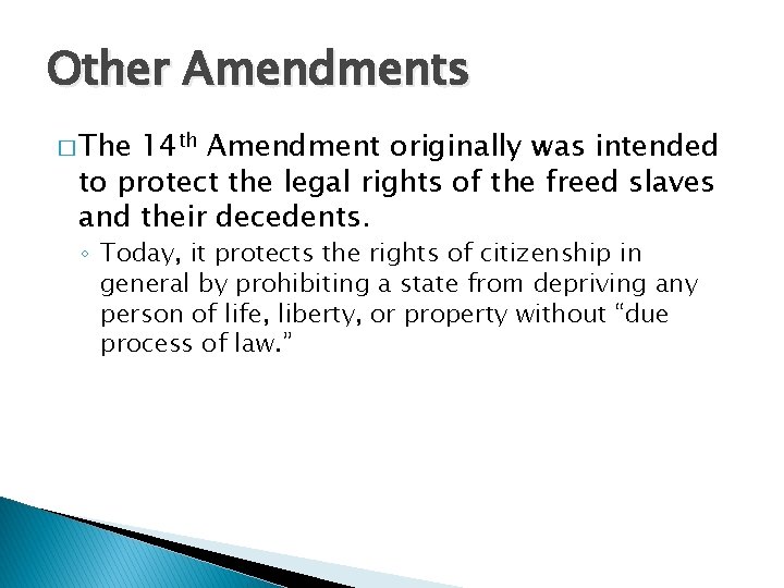 Other Amendments � The 14 th Amendment originally was intended to protect the legal
