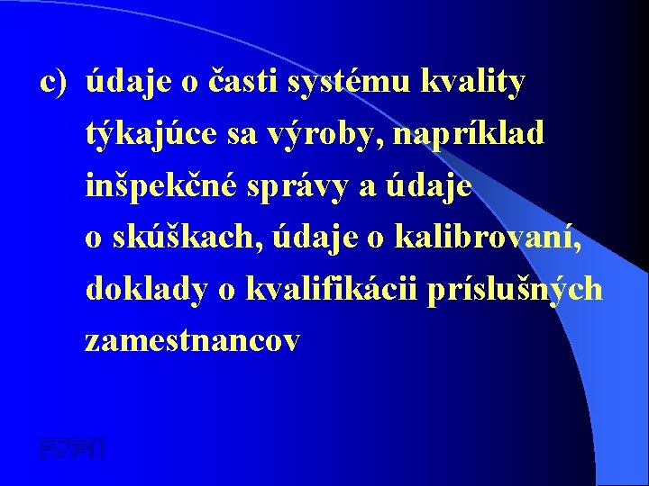 c) údaje o časti systému kvality týkajúce sa výroby, napríklad inšpekčné správy a údaje c) údaje o časti systému kvality týkajúce sa výroby, napríklad inšpekčné správy a údaje