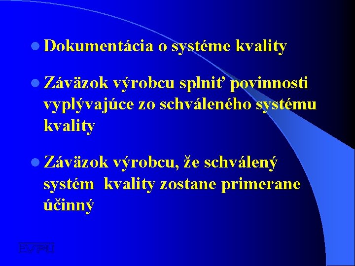 l Dokumentácia o systéme kvality l Záväzok výrobcu splniť povinnosti vyplývajúce zo schváleného systému l Dokumentácia o systéme kvality l Záväzok výrobcu splniť povinnosti vyplývajúce zo schváleného systému