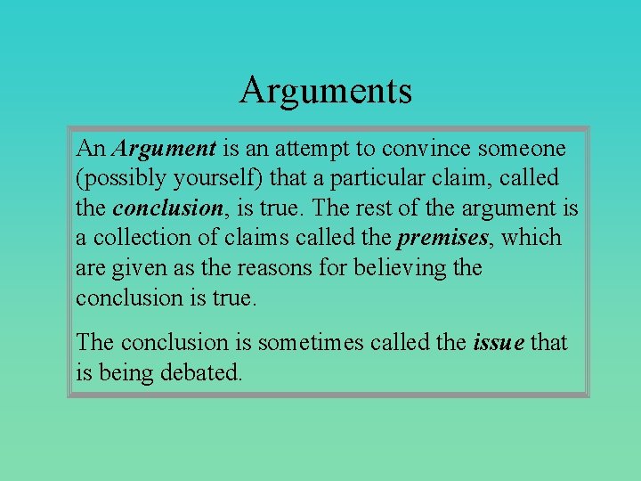 Arguments An Argument is an attempt to convince someone (possibly yourself) that a particular