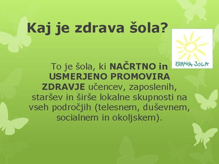 Kaj je zdrava šola? To je šola, ki NAČRTNO in USMERJENO PROMOVIRA ZDRAVJE učencev,