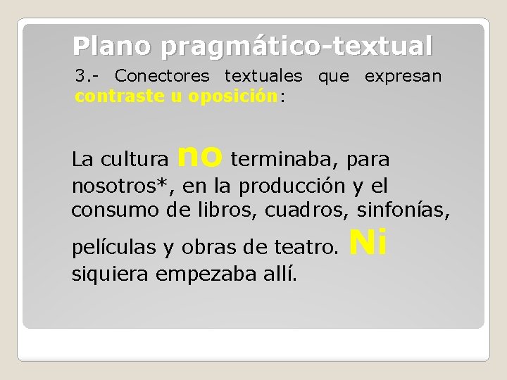 Plano pragmático-textual 3. - Conectores textuales que expresan contraste u oposición: no La cultura