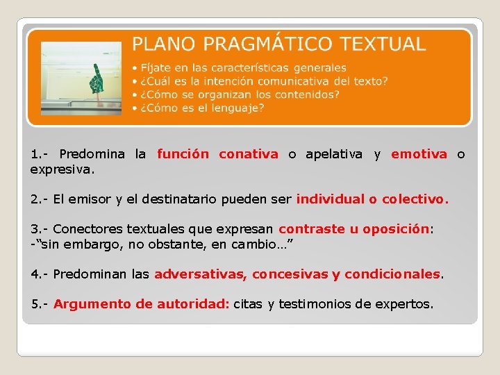 1. - Predomina la función conativa o apelativa y emotiva o expresiva. 2. -