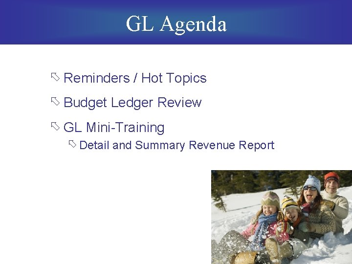 GL Agenda õ Reminders / Hot Topics õ Budget Ledger Review õ GL Mini-Training