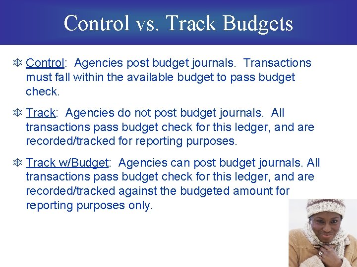 Control vs. Track Budgets T Control: Agencies post budget journals. Transactions must fall within