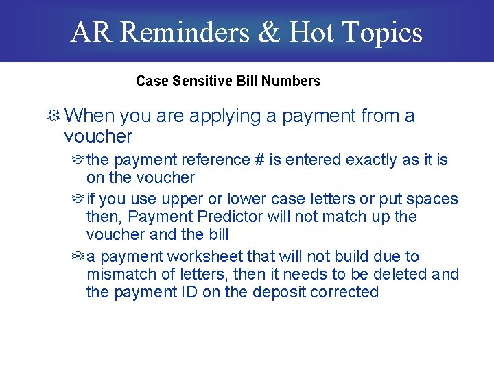 AR Reminders & Hot Topics Case Sensitive Bill Numbers T When you are applying