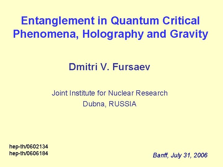 Entanglement in Quantum Critical Phenomena, Holography and Gravity Dmitri V. Fursaev Joint Institute for