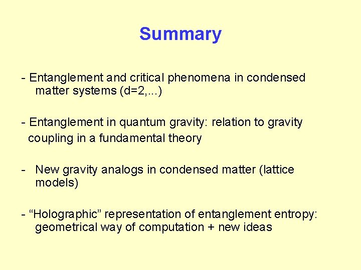 Summary - Entanglement and critical phenomena in condensed matter systems (d=2, . . .