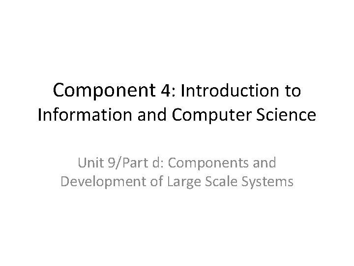 Component 4: Introduction to Information and Computer Science Unit 9/Part d: Components and Development