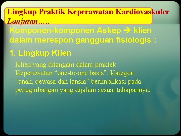 Lingkup Praktik Keperawatan Kardiovaskuler Lanjutan…. . Komponen-komponen Askep klien dalam merespon gangguan fisiologis :