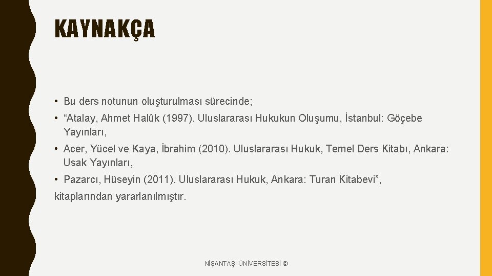 KAYNAKÇA • Bu ders notunun oluşturulması sürecinde; • “Atalay, Ahmet Halûk (1997). Uluslararası Hukukun