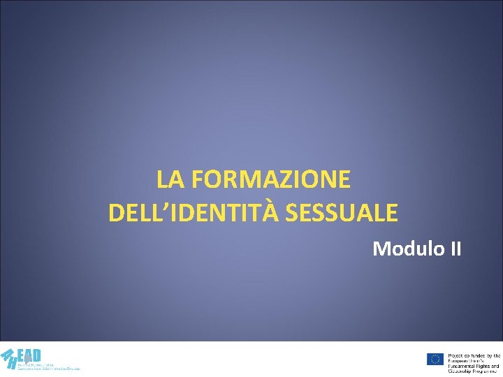 LA FORMAZIONE DELL’IDENTITÀ SESSUALE Modulo II 