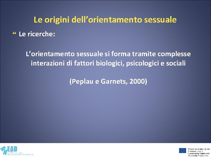 Le origini dell’orientamento sessuale Le ricerche: L’orientamento sessuale si forma tramite complesse interazioni di