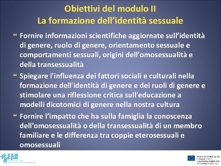 Obiettivi del modulo II La formazione dell’identità sessuale Fornire informazioni scientifiche aggiornate sull’identità di