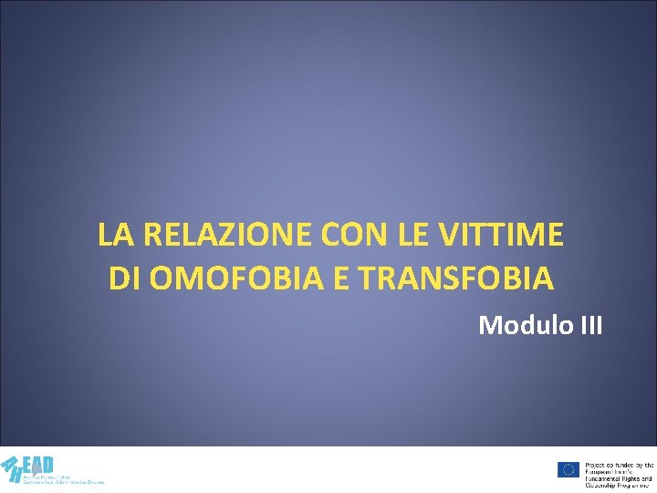 LA RELAZIONE CON LE VITTIME DI OMOFOBIA E TRANSFOBIA Modulo III 