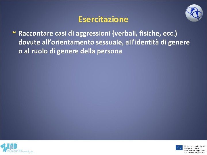 Esercitazione Raccontare casi di aggressioni (verbali, fisiche, ecc. ) dovute all’orientamento sessuale, all’identità di