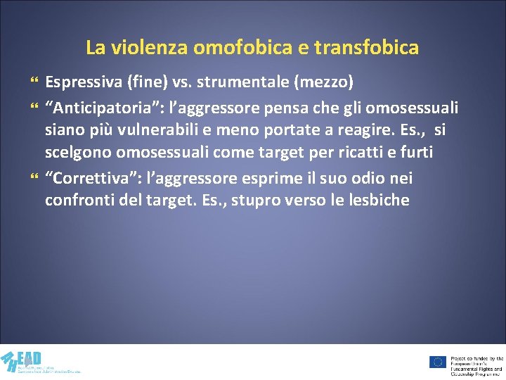 La violenza omofobica e transfobica Espressiva (fine) vs. strumentale (mezzo) “Anticipatoria”: l’aggressore pensa che