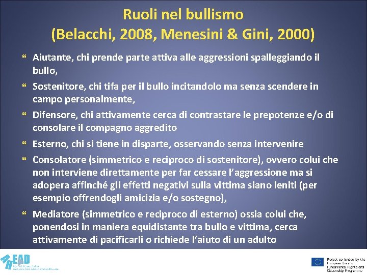 Ruoli nel bullismo (Belacchi, 2008, Menesini & Gini, 2000) Aiutante, chi prende parte attiva