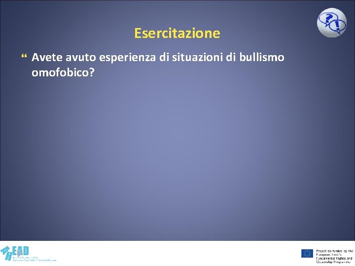 Esercitazione Avete avuto esperienza di situazioni di bullismo omofobico? 