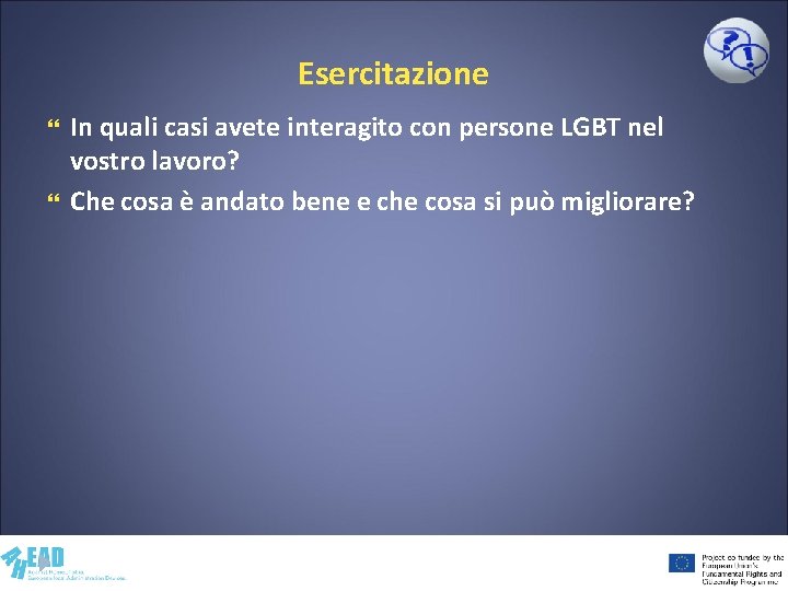 Esercitazione In quali casi avete interagito con persone LGBT nel vostro lavoro? Che cosa