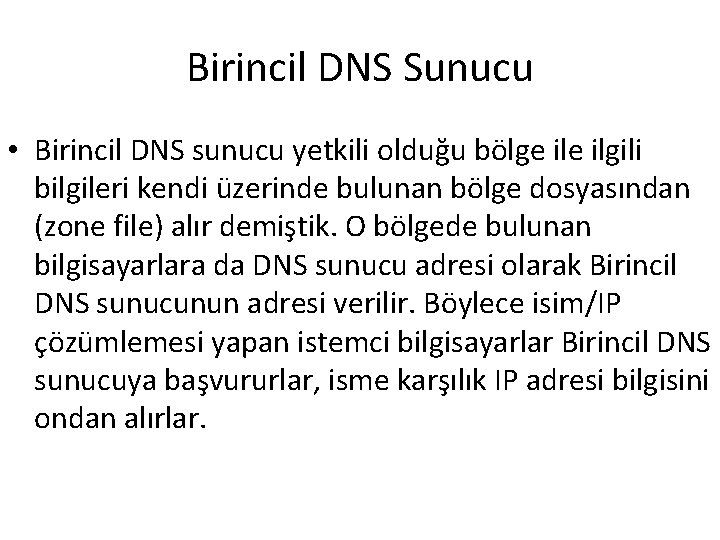 Birincil DNS Sunucu • Birincil DNS sunucu yetkili olduğu bölge ilgili bilgileri kendi üzerinde