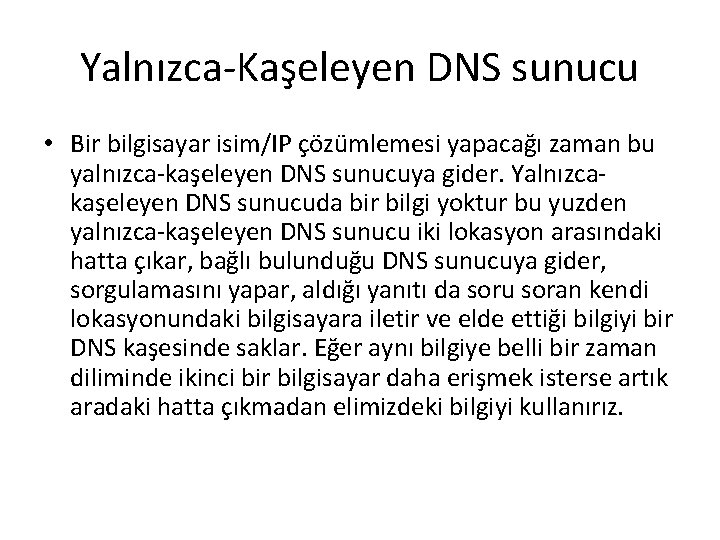 Yalnızca-Kaşeleyen DNS sunucu • Bir bilgisayar isim/IP çözümlemesi yapacağı zaman bu yalnızca-kaşeleyen DNS sunucuya