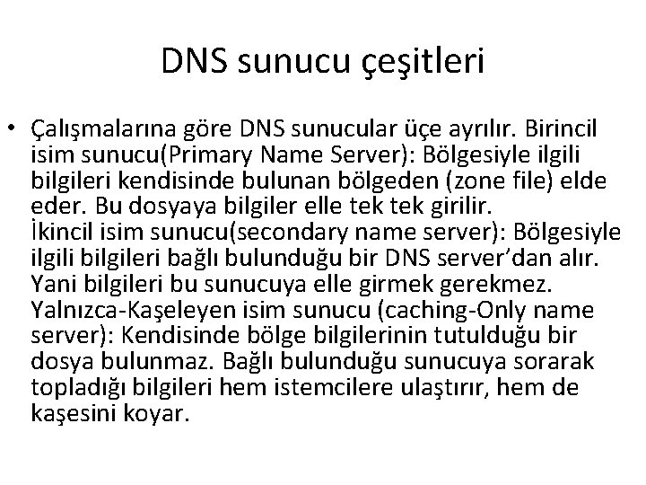 DNS sunucu çeşitleri • Çalışmalarına göre DNS sunucular üçe ayrılır. Birincil isim sunucu(Primary Name