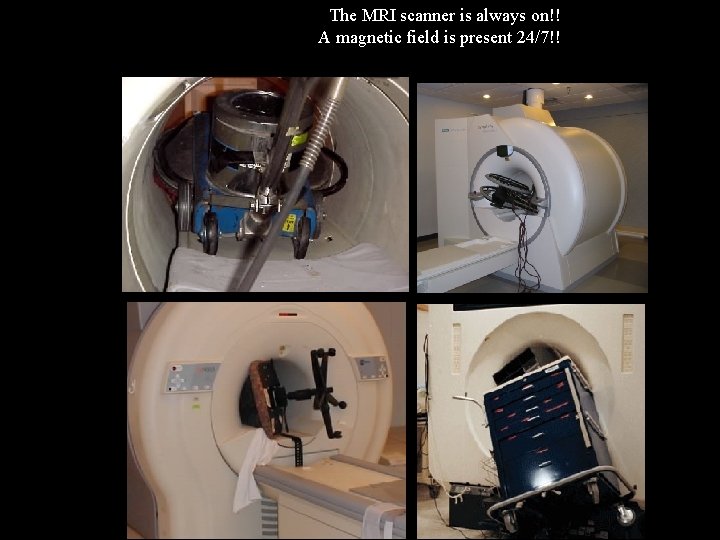 The MRI scanner is always on!! A magnetic field is present 24/7!! 