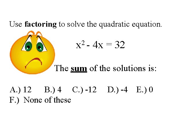 Use factoring to solve the quadratic equation. x 2 - 4 x = 32