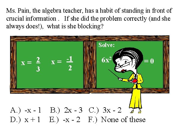 Ms. Pain, the algebra teacher, has a habit of standing in front of crucial