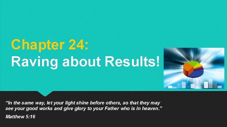 Chapter 24: Raving about Results! “In the same way, let your light shine before