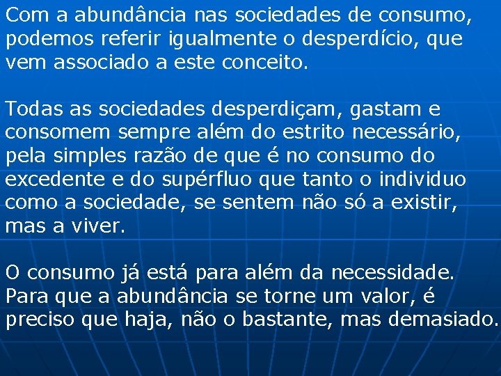 Com a abundância nas sociedades de consumo, podemos referir igualmente o desperdício, que vem