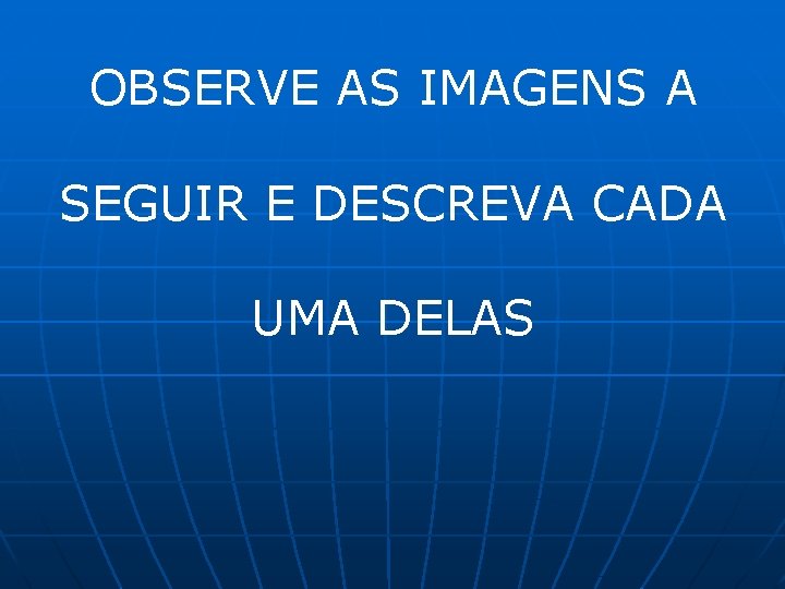 OBSERVE AS IMAGENS A SEGUIR E DESCREVA CADA UMA DELAS 