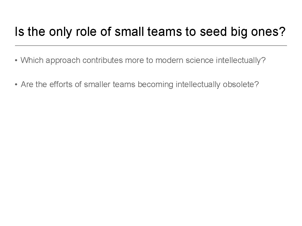 Is the only role of small teams to seed big ones? • Which approach