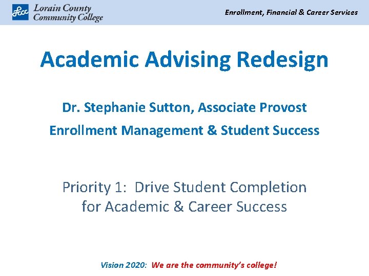 Enrollment, Financial & Career Services Academic Advising Redesign Dr. Stephanie Sutton, Associate Provost Enrollment