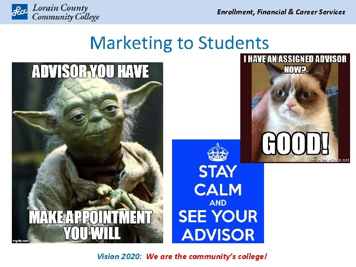 Enrollment, Financial & Career Services Marketing to Students Vision 2020: We are the community’s